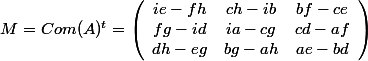 M=Com(A)^t=\left( \begin{array}{ccc} i e-f h & c h-i b & b f-c e \\ f g-i d & i a-c g & c d-a f \\ d h-e g & b g-a h & a e-b d \end{array} \right) 